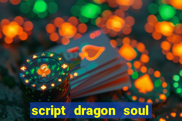 script dragon soul mobile 2024